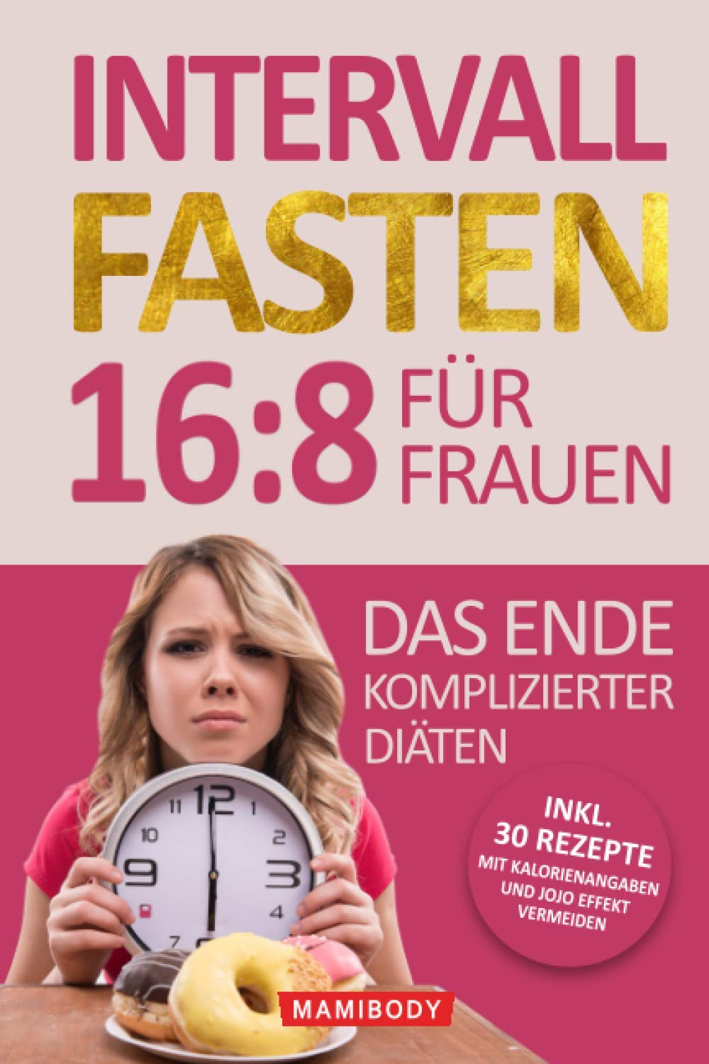 Intervallfasten 16:8 für Frauen – das Ende komplizierter Diäten!: Gesund abnehmen und Gewicht verlieren ohne Hunger & Verzicht, Einfach den Stoffwechsel & die Fettverbrennung ankurbeln ohne Jojo Eff Natural Sciences