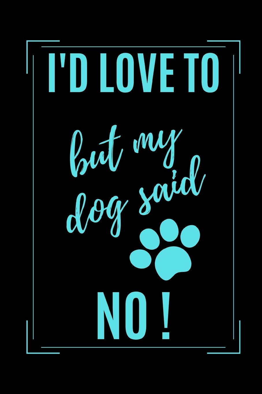 I'd Love To But My Dog Said No!: Novelty Dog Lover Gift - Lined Notebook (6" X 9") Pets