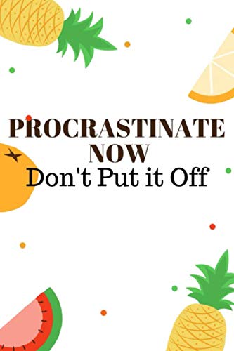 PROCRASTINATE NOW DON'T PUT IT OFF: Pineapple Notebook for women and men to write in for school, work or fun. 6x9 120 pages with a beautifully designed cover. Garden & Plants