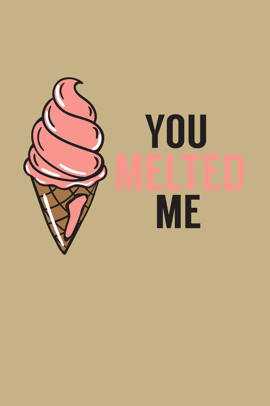 You Melted Me: Blank Cookbook Journal to Write in Recipes and Notes to Create Your Own Family Favorite Collected Culinary Recipes and Meals Essays & Short Stories