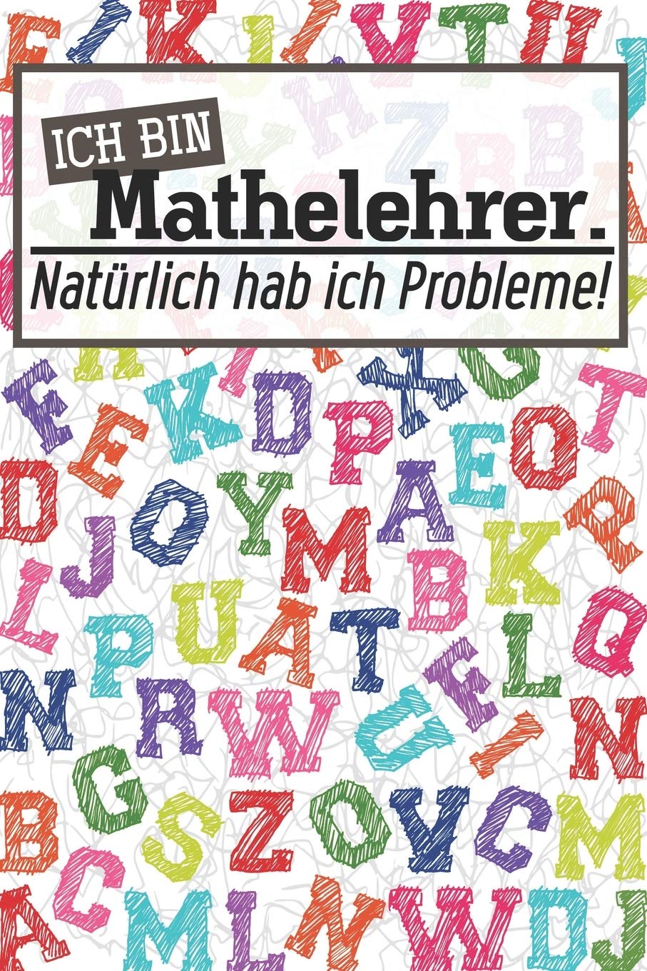 Ich bin Mathelehrer. Natürlich hab ich Probleme!: Lehrer-Kalender im DinA 5 Format für Lehrerinnen und Lehrer Schuljahresplaner Organizer für Pädagoginnen und Pädagogen Books