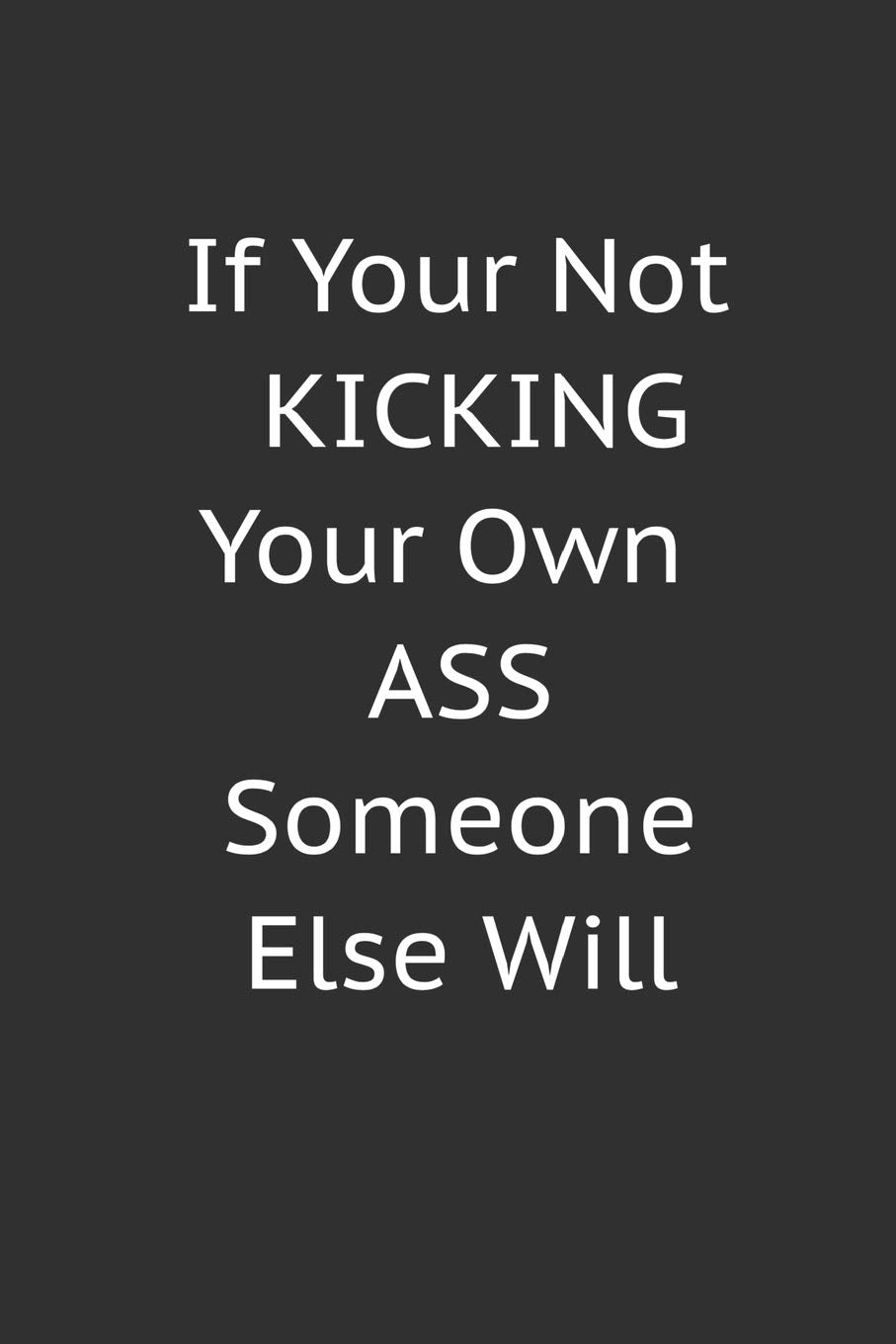 If Your Not Kicking Your Own Ass Someone Else WIll: Blank Journal To Write In Health, Nutrition & Fitness