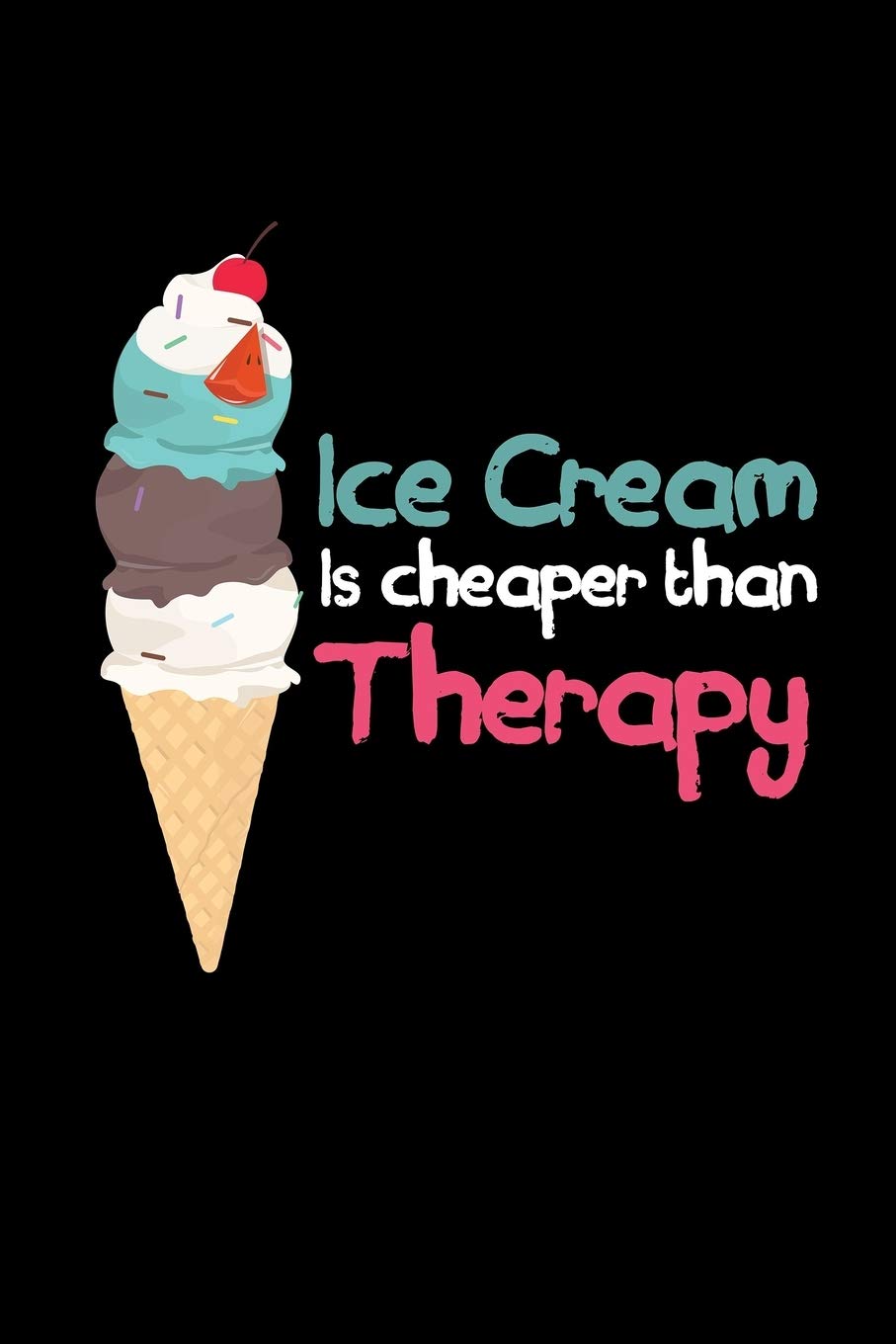 Ice Cream Is Cheaper Than Therapy: Blank Cookbook Journal to Write in Recipes and Notes to Create Your Own Family Favorite Collected Culinary Recipes and Meals Essays & Short Stories