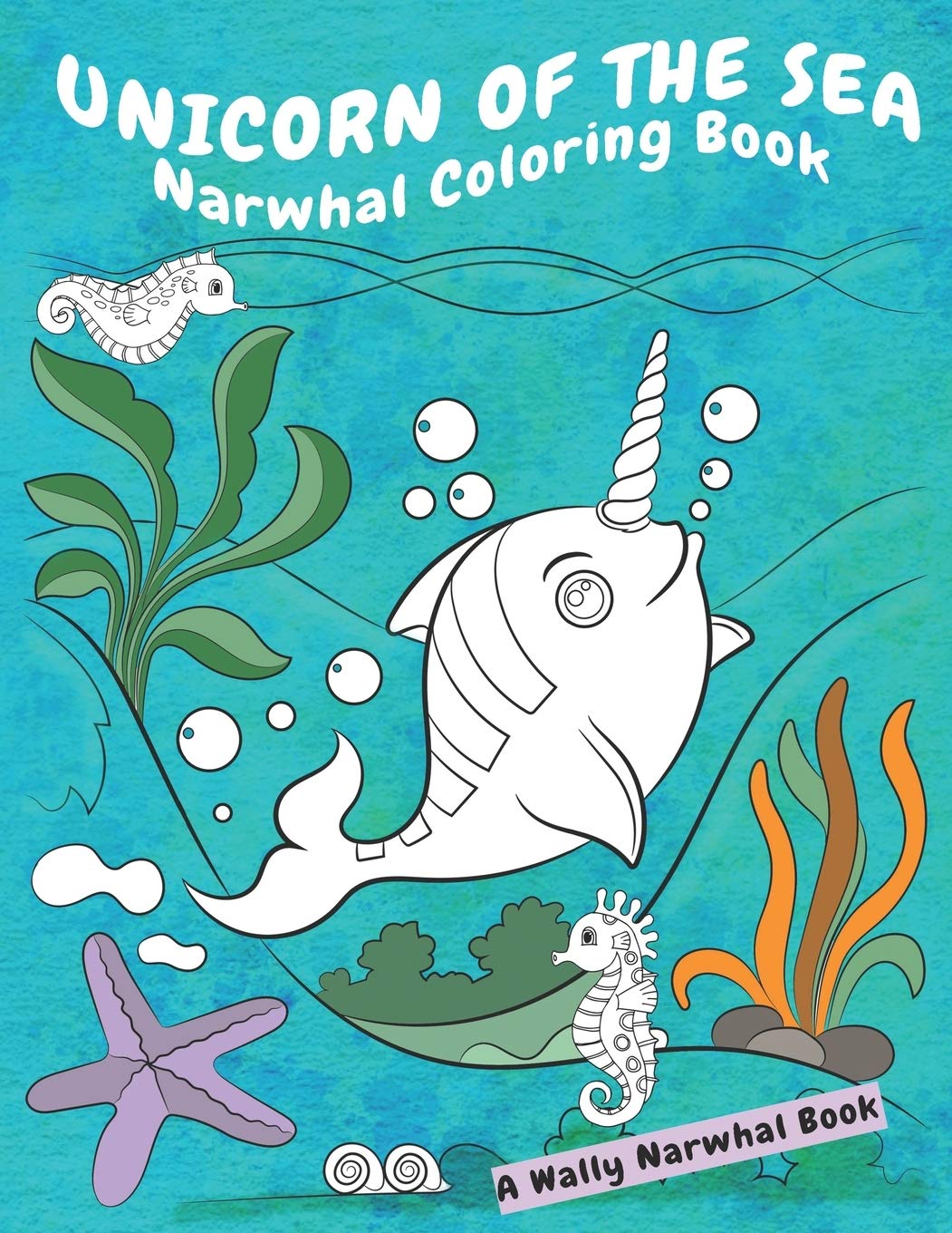 Unicorn Of The Sea Narwhal Coloring Book: A Wally Narwhal Book Mathematics