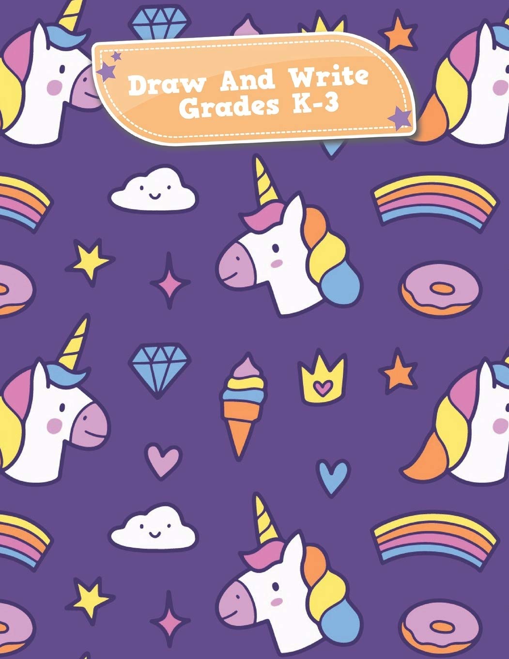 Draw And Write Grades K-3: Unicorns Donuts And Ice Cream Primary Story Journal: Dotted Midline and Picture Space Practice Writing Letters Preschoolers ... Book 110 Pages Glossy Fun For Boys or Girls Novels & Short Stories