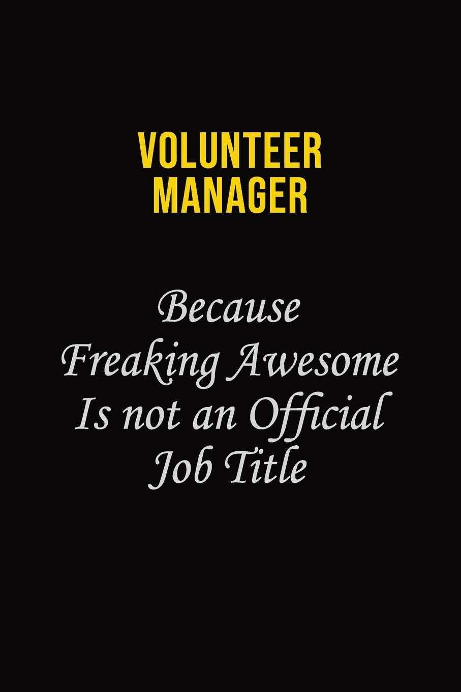 Volunteer Manager Because Freaking Awesome Is Not An Official Job Title: Career journal, notebook and writing journal for encouraging men, women and kids. A framework for building your career. Learning & Reference