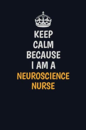 Keep Calm Because I Am A neuroscience nurse: Inspirational life quote blank lined Notebook 6x9 matte finish Learning & Reference