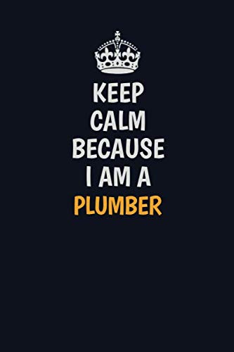Keep Calm Because I Am A Plumber: Inspirational life quote blank lined Notebook 6x9 matte finish Learning & Reference