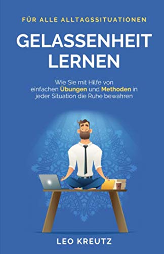Gelassenheit lernen: Wie Sie mit Hilfe von einfachen Übungen und Methoden in jeder Situation die Ruhe bewahren Health, Nutrition & Fitness
