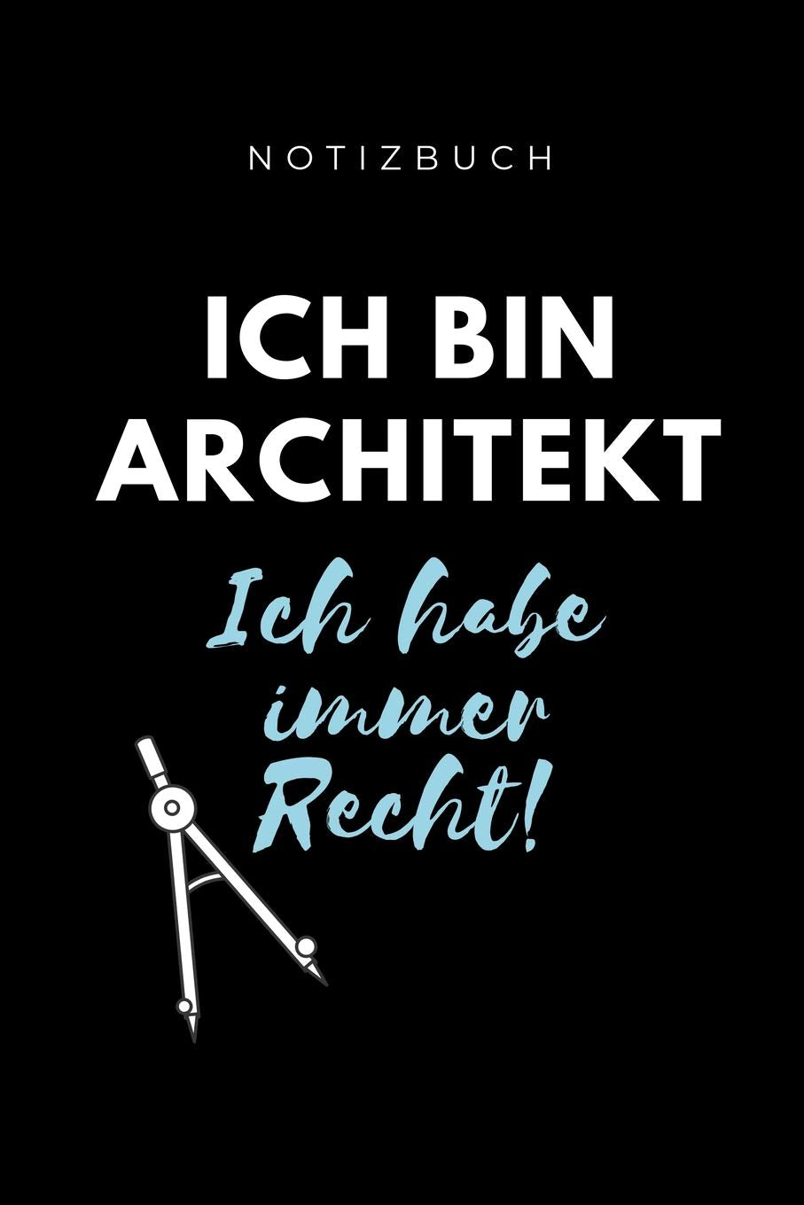 NOTIZBUCH ICH BIN ARCHITEKT ICH HABE IMMER RECHT!: A5 Notizbuch BLANKO für Architekten | Geschenkidee für Studenten | Abitur | Studium | Architektur | Geburtstag | Lustiger Spruch | Studentenbuch Architecture