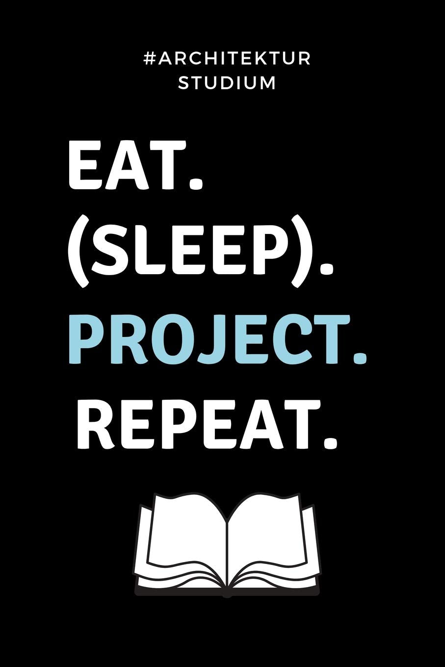 #ARCHITEKTUR STUDIUM EAT. (SLEEP). PROJECT. REPEAT.: 52 WOCHEN KALENDER für Architekten | Geschenkidee für Studenten | Abitur | Studium | Architektur | Geburtstag | Lustiger Spruch | Studentenbuch Architecture
