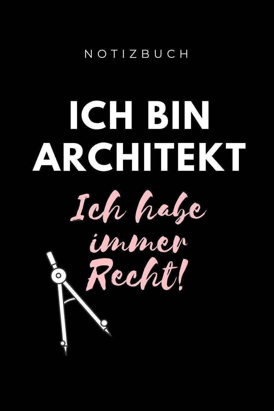 NOTIZBUCH ICH BIN ARCHITEKT ICH HABE IMMER RECHT!: A5 Notizbuch BLANKO für Architekten | Geschenkidee für Studenten | Abitur | Studium | Architektur | Geburtstag | Lustiger Spruch | Studentenbuch Architecture