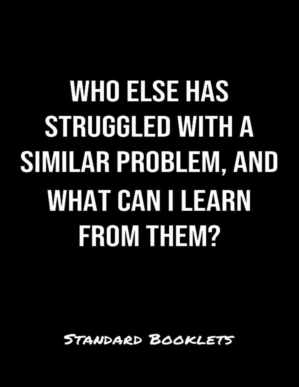 Who Else Has Struggled With A Similar Problem And What Can I Learn From Them?: A softcover blank lined notebook to jot down business ideas, take notes for class or ponder life's big questions. Books