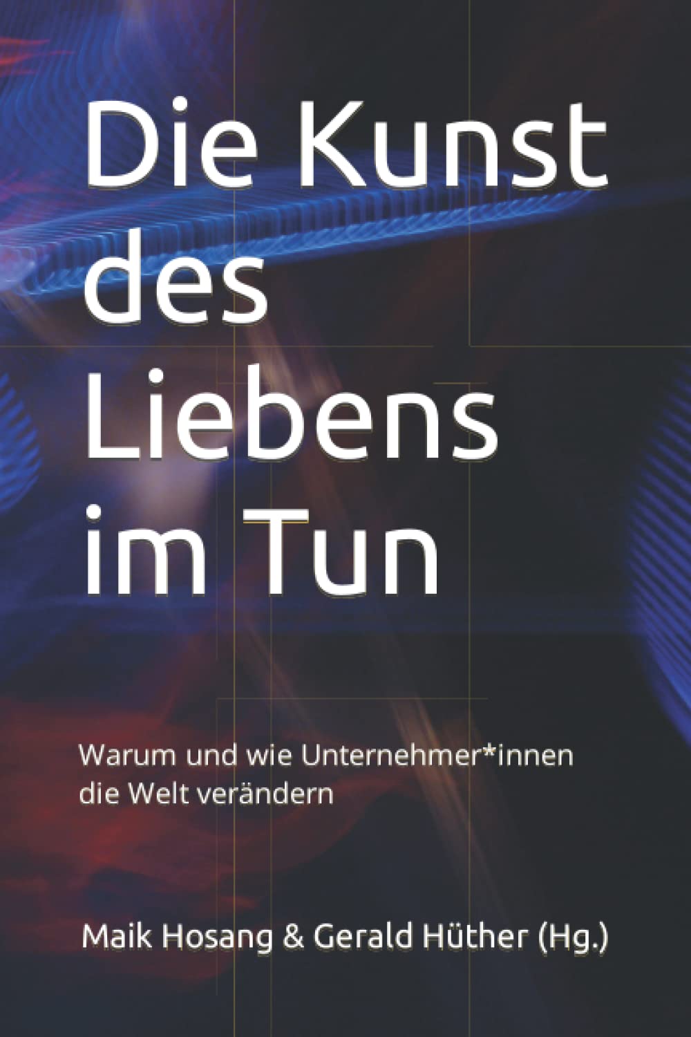 Die Kunst des Liebens im Tun: Warum und wie Unternehmer*innen die Welt verändern Business, Finance & Career