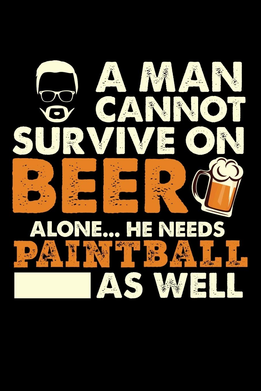 A Man Cannot Survive On Beer Alone He Needs Paintball As Well: Weekly 100 page 6 x9 Dated Calendar Planner and Notebook For 2019-2020 Academic Year Books