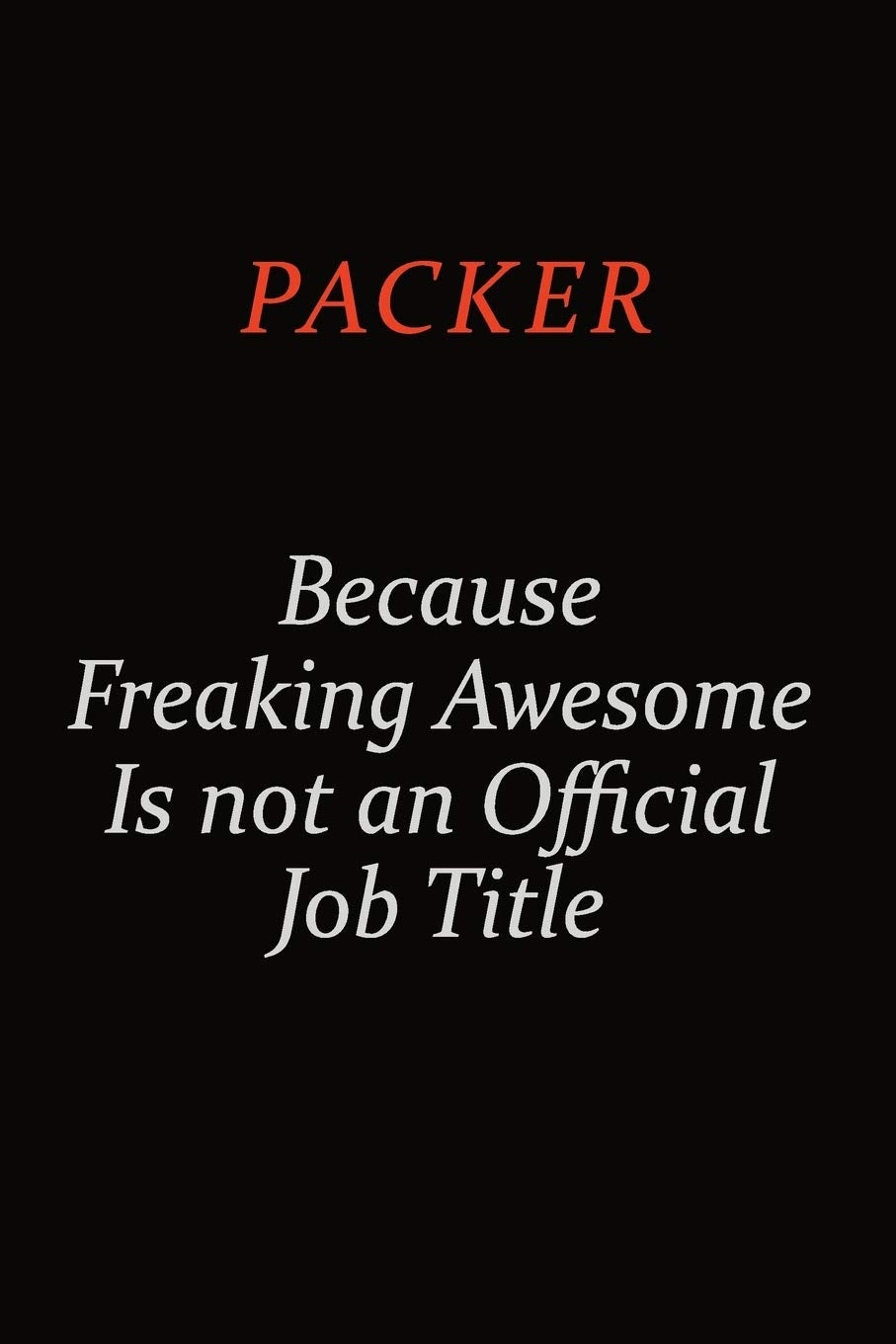 Packer Because Freaking Awesome Is Not An Official Job Title: Career journal, notebook and writing journal for encouraging men, women and kids. A framework for building your career. Learning & Reference