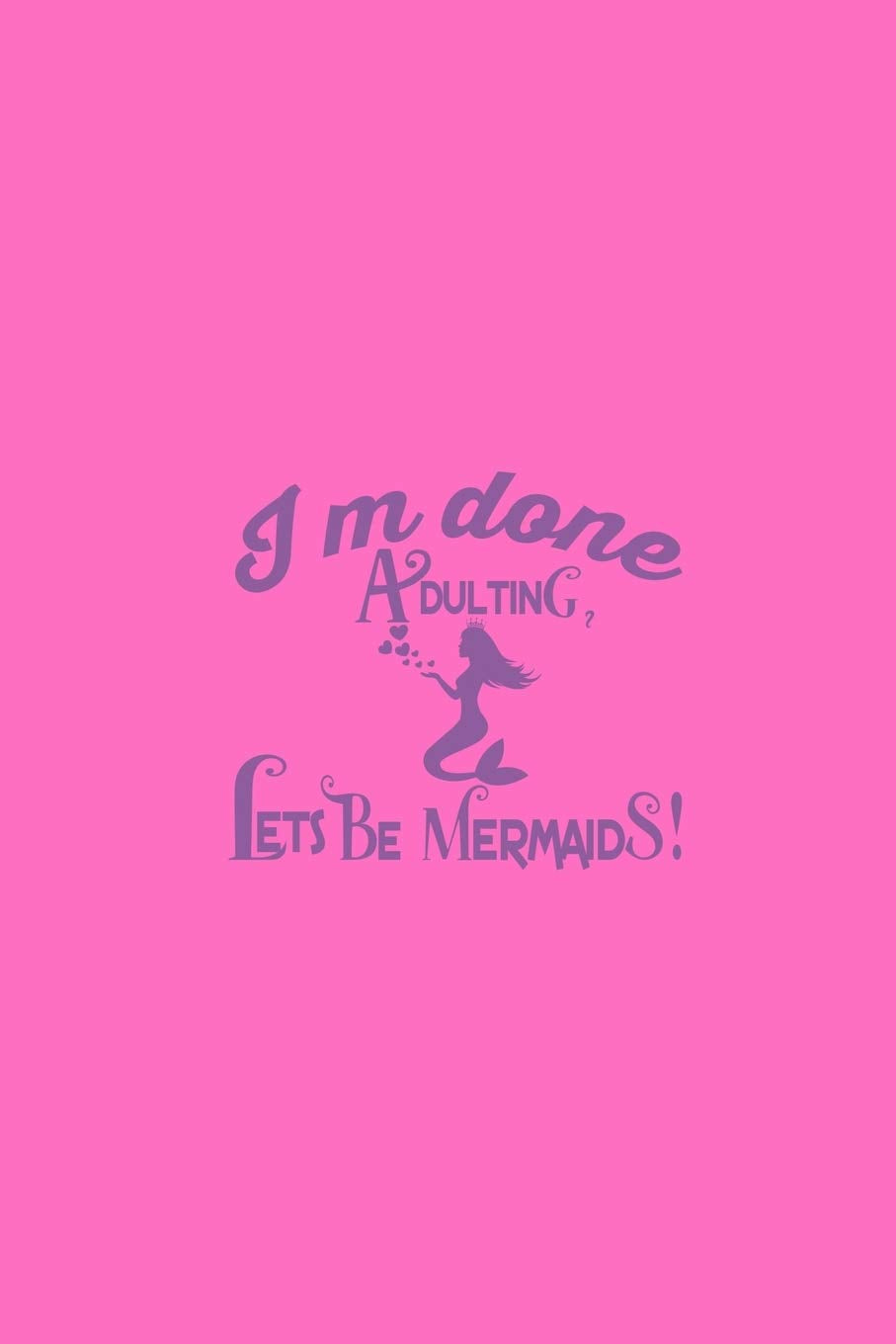 I'm Done Adulting Let's Be Mermaids: Handwriting Journal Manga