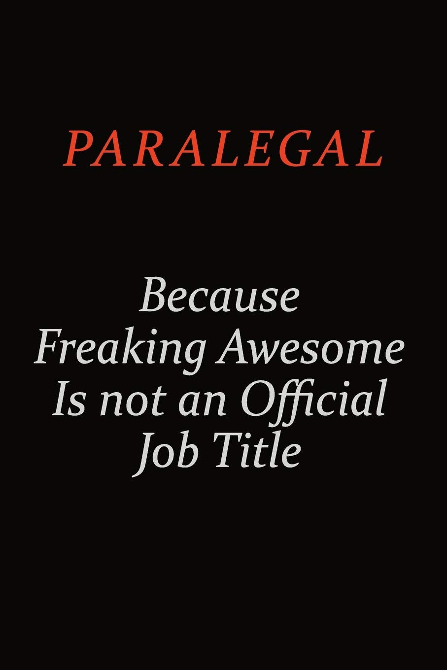 Paralegal Because Freaking Awesome Is Not An Official Job Title: Career journal, notebook and writing journal for encouraging men, women and kids. A framework for building your career. Learning & Reference
