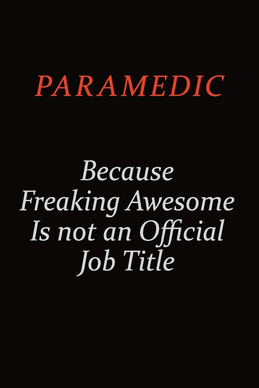 Paramedic Because Freaking Awesome Is Not An Official Job Title: Career journal, notebook and writing journal for encouraging men, women and kids. A framework for building your career. Learning & Reference