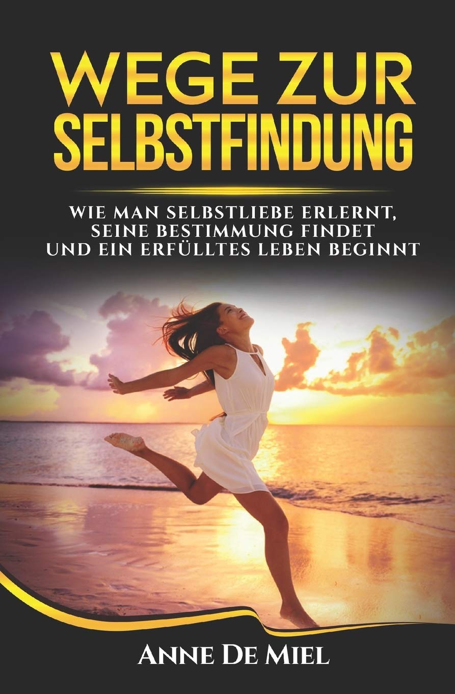 Wege zur Selbstfindung: Wie man Selbstliebe erlernt, seine Bestimmung findet und ein erfülltes Leben beginnt Philosophy