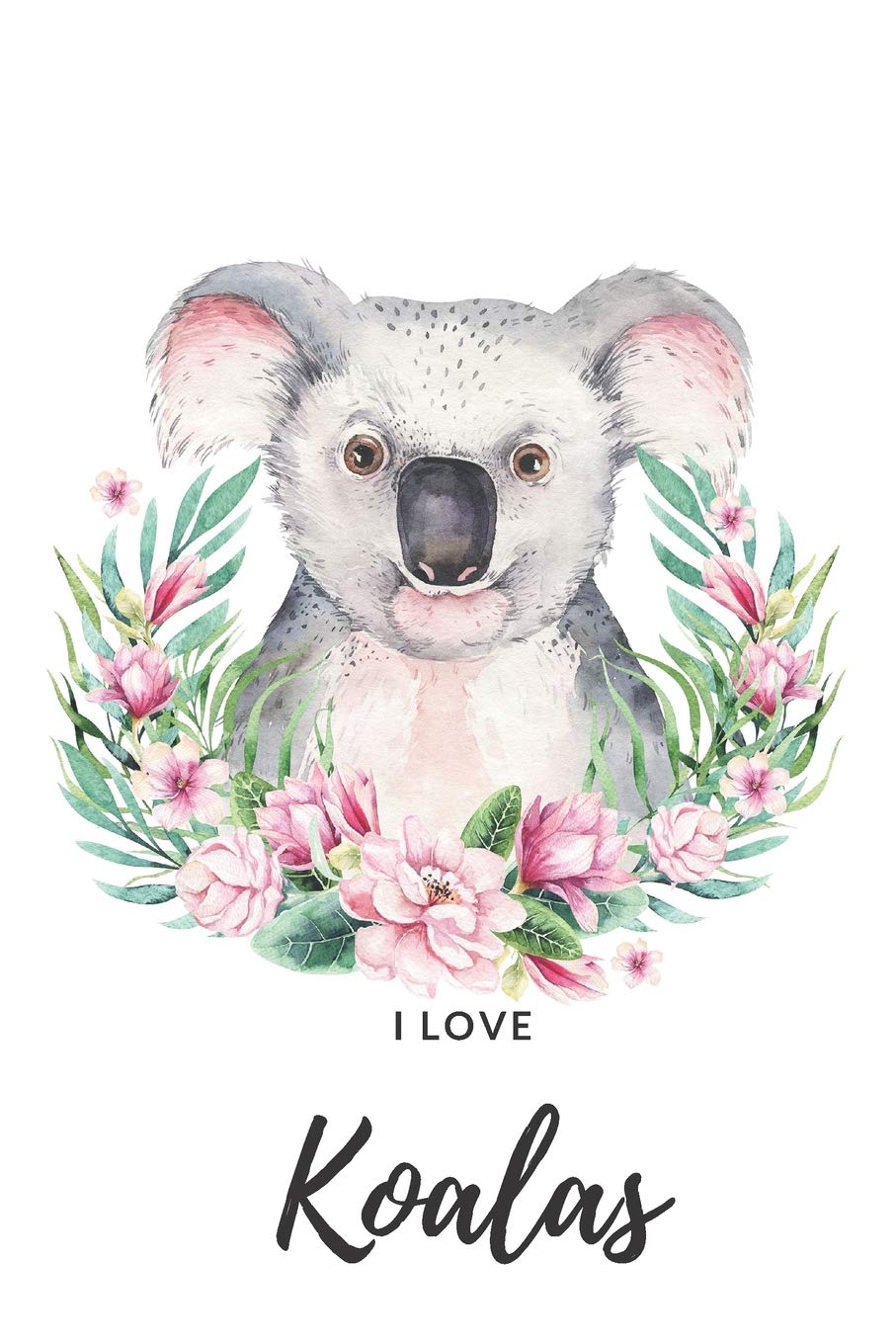 I Love Koalas: I LKoala Journal For Writing Journaling Or Tracking Books