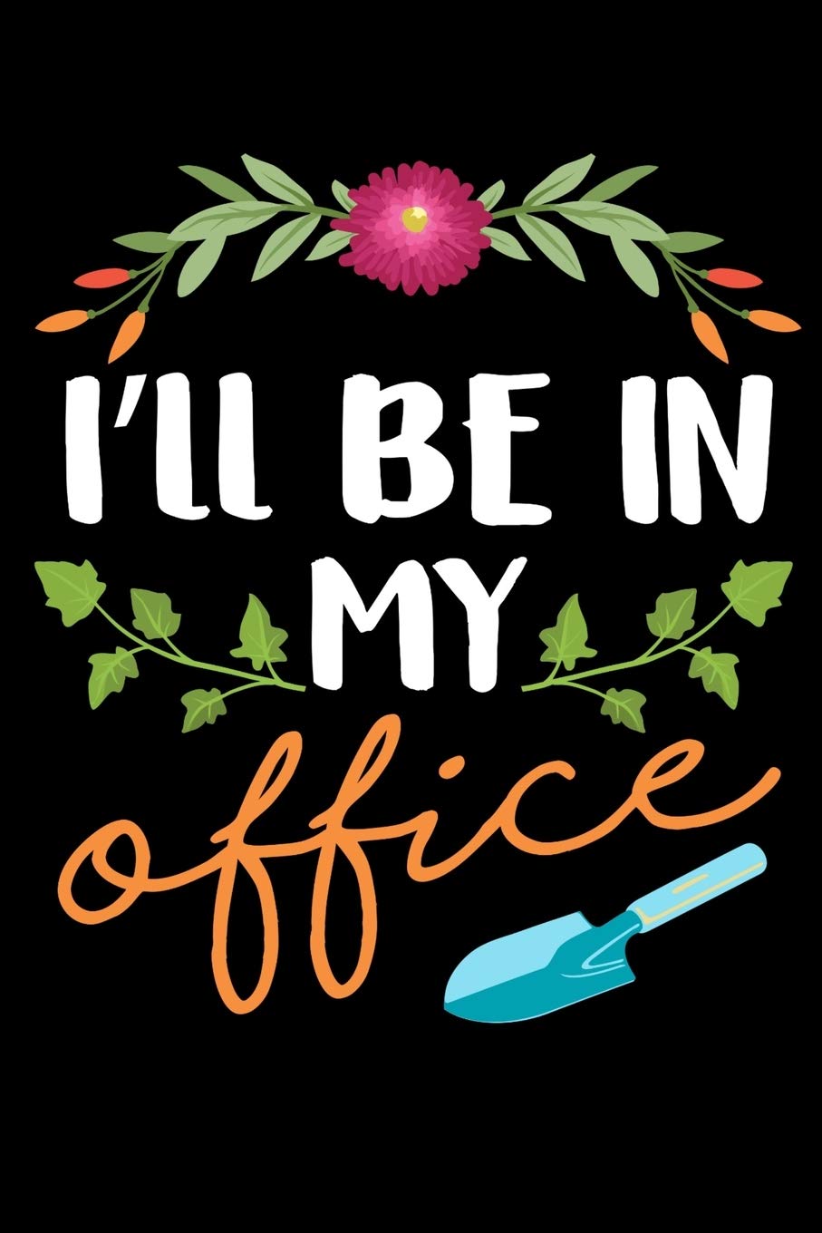 I'll Be In My Office: 120 Seiten (6x9 Zoll) Notizbuch Kariert für Gärtner Freunde I Gartenarbeit Kariertes Notizheft I Hobbygärtner Notizblock I Kleingärtner Notizplaner Books