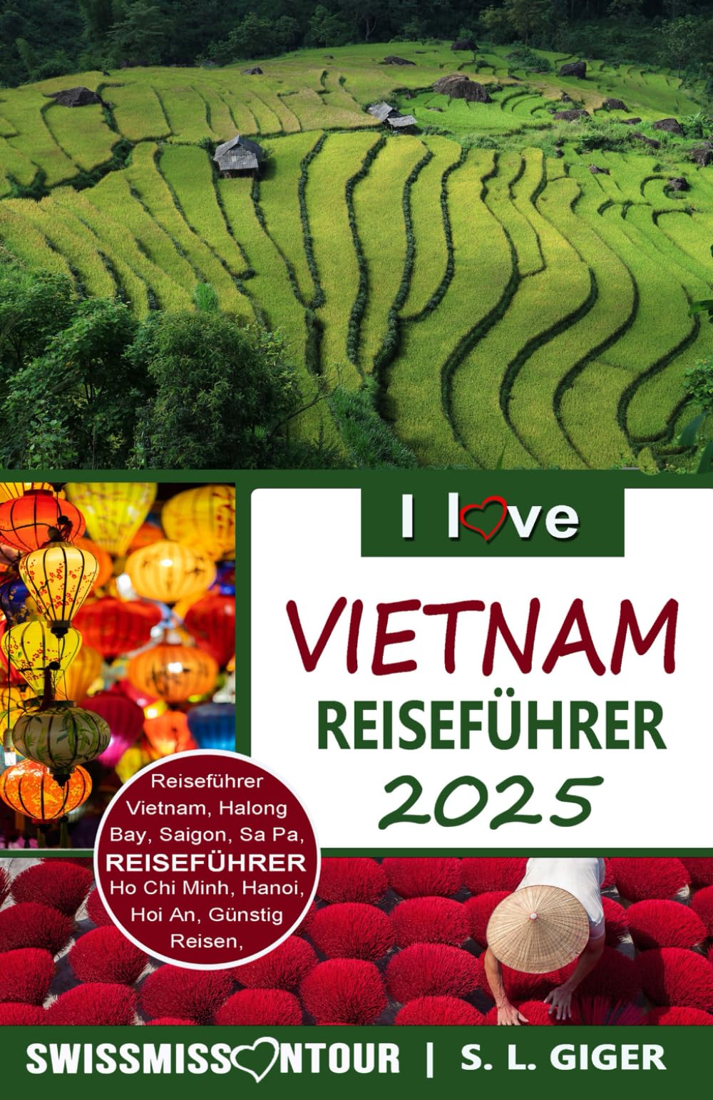 I love Vietnam Reiseführer: Reiseführer Vietnam mit günstigen Reisetipps für Backpacker, Vietnamesische Küche, Hanoi, Halong Bay, Reisterrassen. (Swissmissontour Reiseführer) Travel Guides