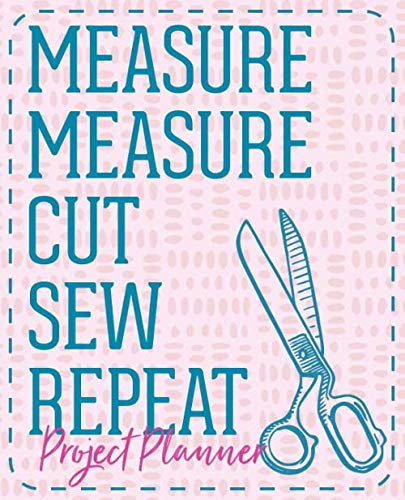 Measure Measure Cut Sew Repeat Project Planner: Sewing Project Planner, Organizer, Practical Journal for Seamstress, Tailor, Fashion Designer, Crafter Film, Art & Culture