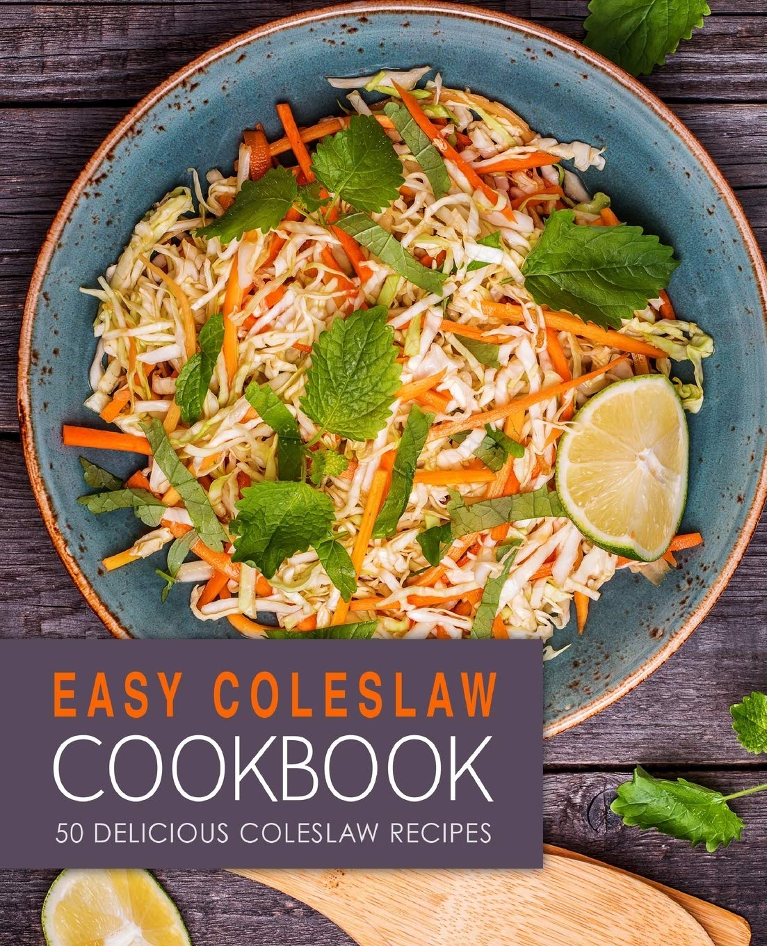 Easy Coleslaw Cookbook: 50 Delicious Coleslaw Recipes (2nd Edition) Cooking & Enjoying