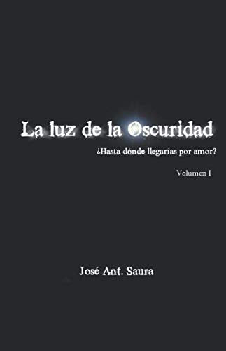 La Luz de la Oscuridad: ¿Hasta dónde llegarías por amor? (Volumen I, Band 1) Novels & Short Stories