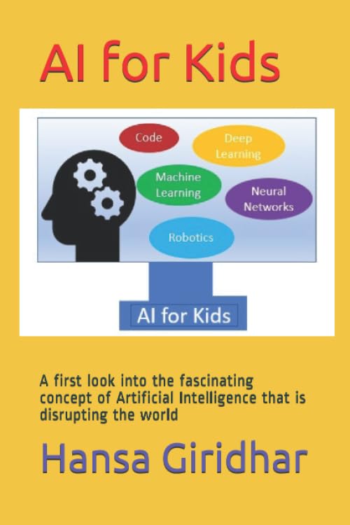 AI for Kids: A first look into the fascinating concept of Artificial Intelligence that is disrupting the world (For Kids by Hansa Giridhar) Non-fiction