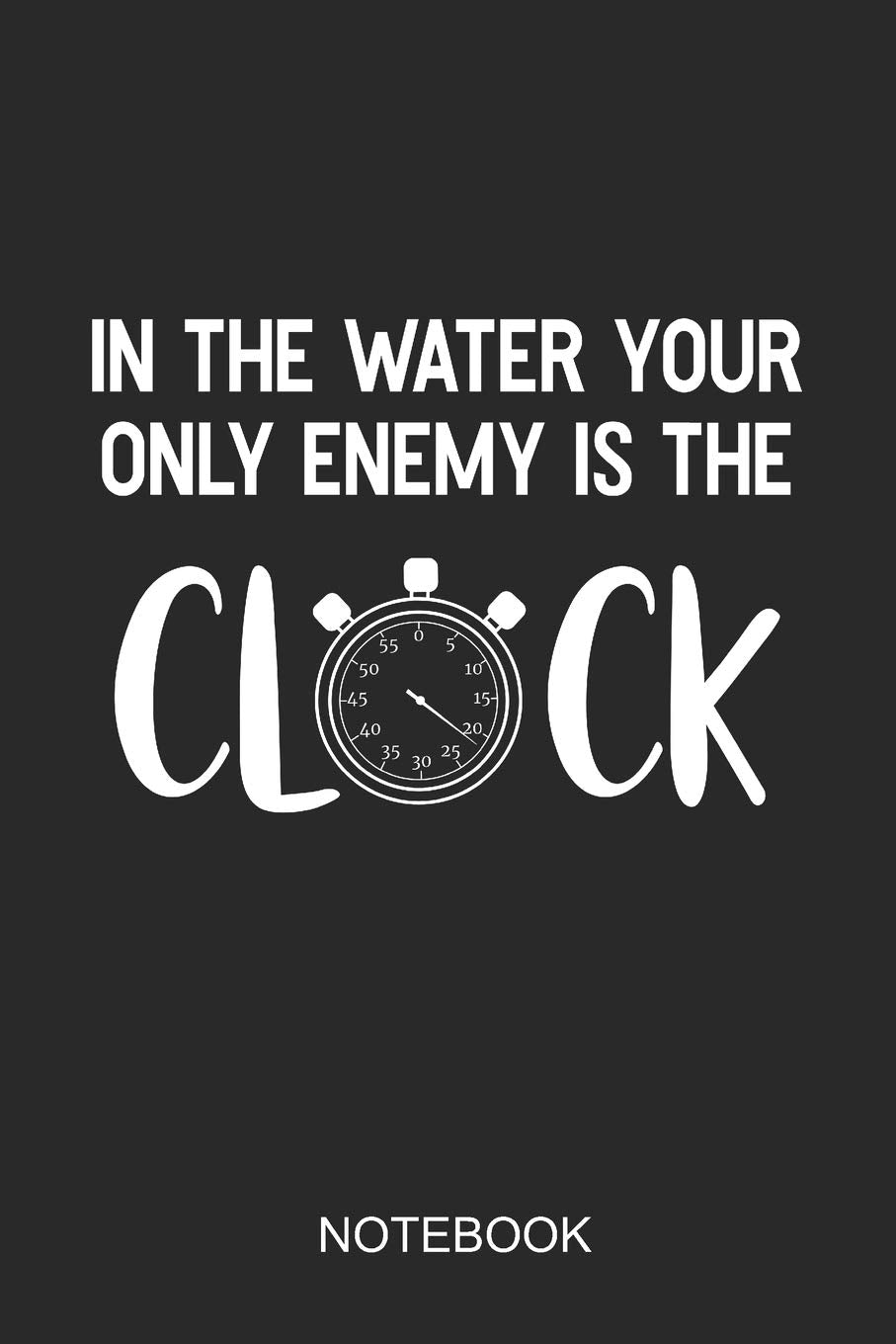 In The Water Your Only Enemy Is The Clock Notebook: 6x9 110 Pages Dot-Grid Swimming Journal For Swimmers Leisure & Fun