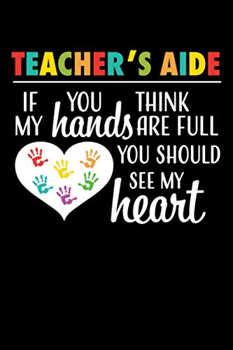 Teacher's Aide If you think my hands are full you should see my heart: Cute School Lined Journal Education & Training