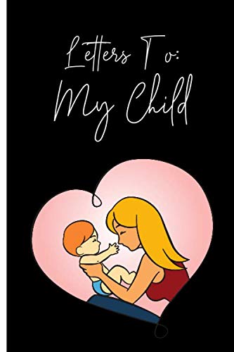 Letters To: My Child: Notebook 120 pages blank lined composition book Mother child Keepsake Journal Babyshower Gift for New Parents Read Later and ... Journal Memories between Mother and Child Learning & Reference