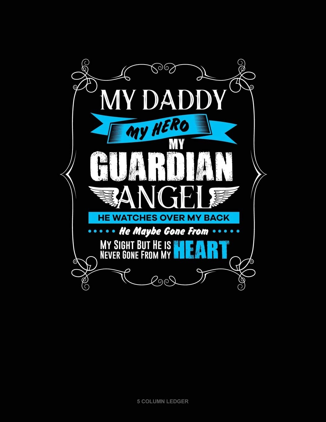 My Daddy My Hero My Guardian Angel He Watches Over My Back He Maybe Gone From My Sight But He Is Never Gone From My Heart: 5 Column Ledger Essays & Short Stories