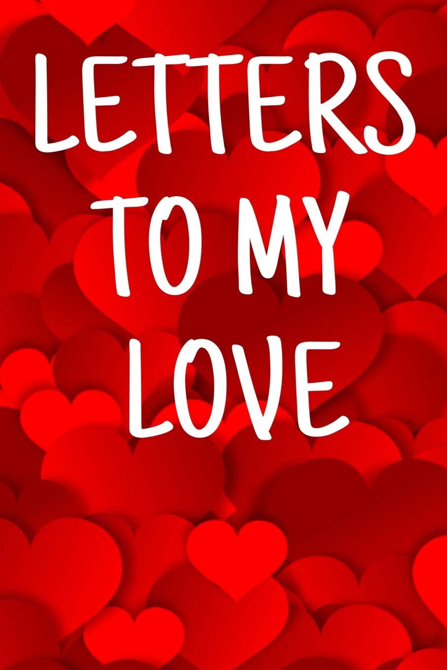 Letters To My Love: Red Hearts Writing Journal, Blank Lined Pages for Boyfriend, Girlfriend, Wife, Husband or Child Reading Aloud & Learning to Read
