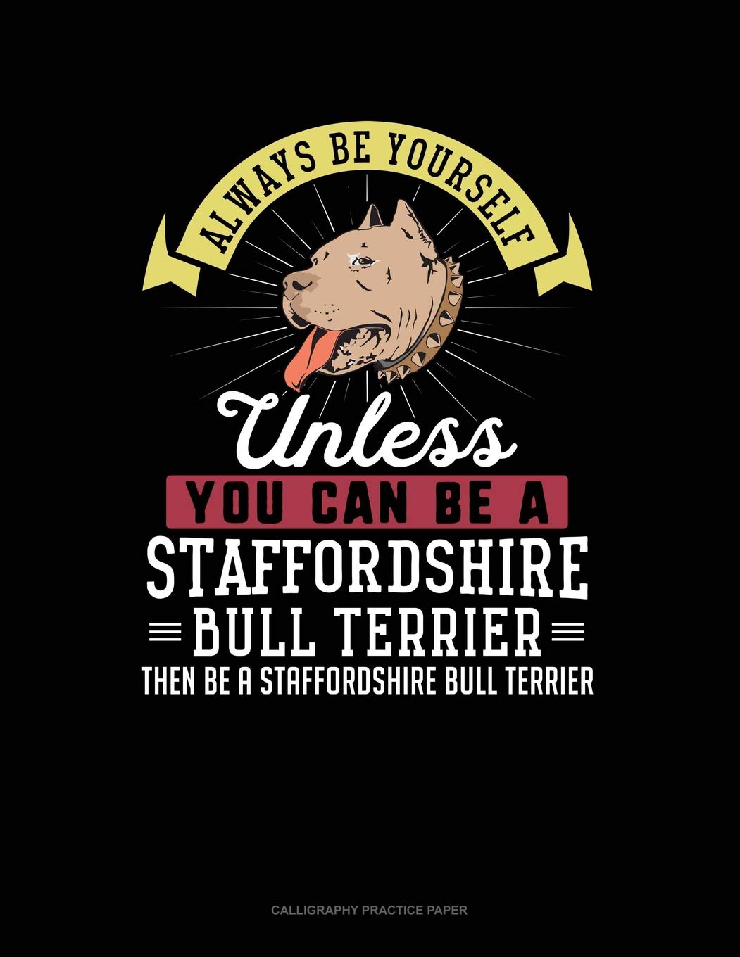 Always Be Yourself Unless You Can Be A Staffordshire Bull Terrier Then Be A Staffordshire Bull Terrier: 6 Columns Columnar Pad Contemporary literature