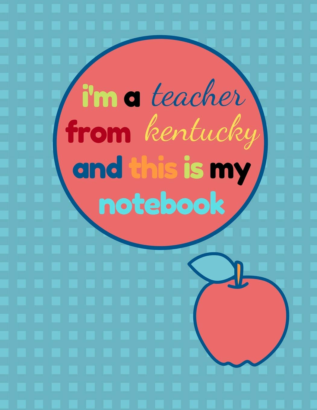 I'm a Teacher From Kentucky and This Is My Notebook: Funny Kentucky Notebook for Teachers Appreciation Education & Training