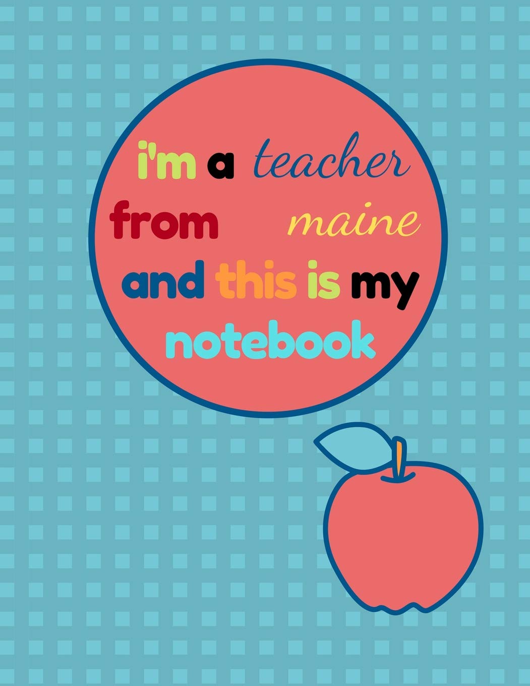 I'm a Teacher From Maine and This Is My Notebook: Funny Maine Notebook for Teachers Appreciation Education & Training