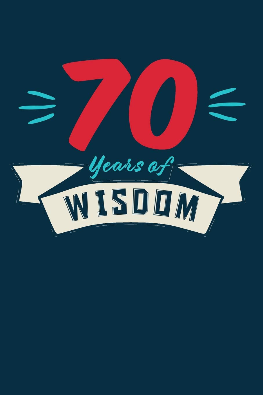 70 Years of Wisdom: A lined Journal Notebook (Birthday Notebooks, Band 24) Essays & Short Stories