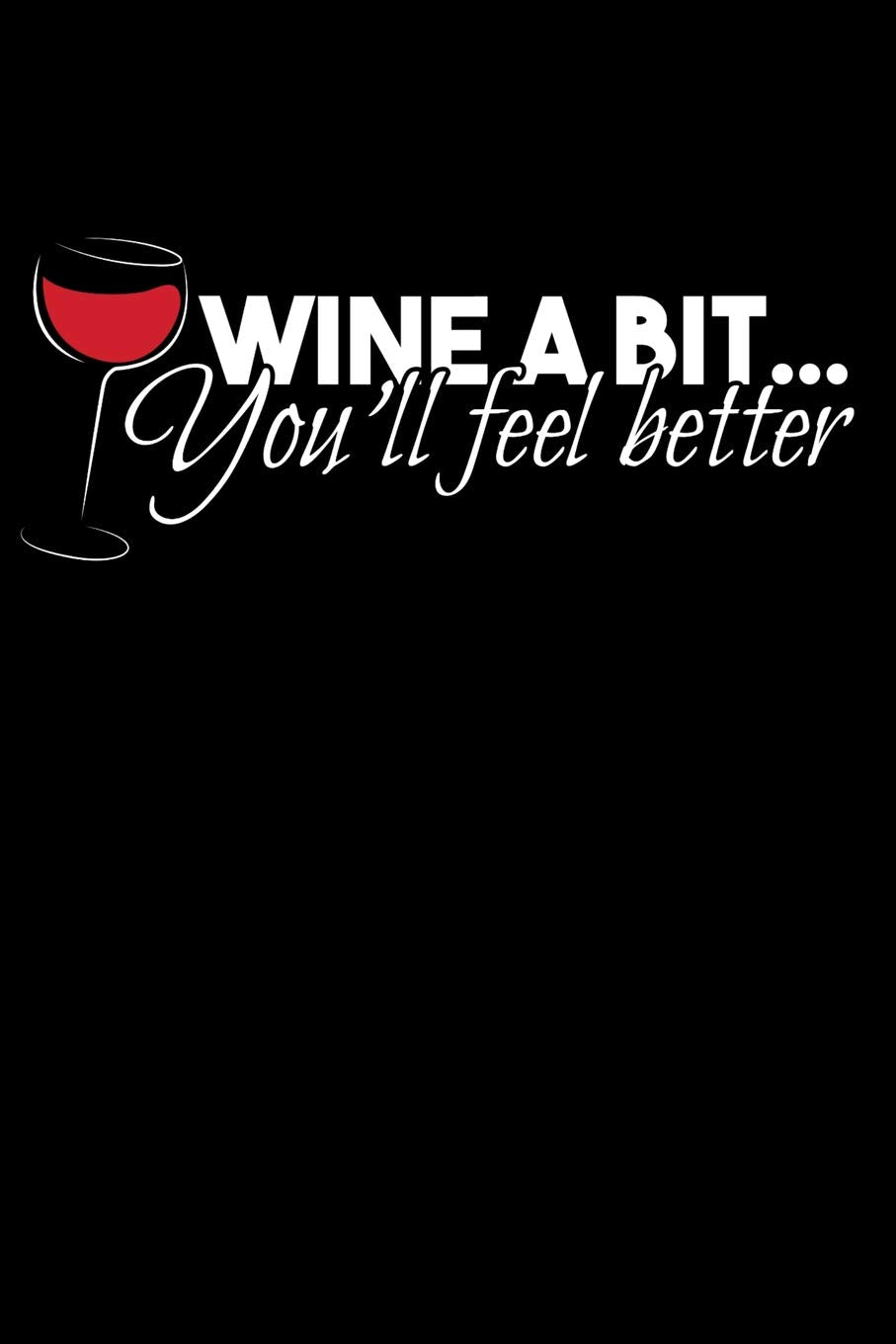 Wine A Bit You'll Feel Better: Wine Review Journal: 120 6x9 Pages, Matte Cover Books