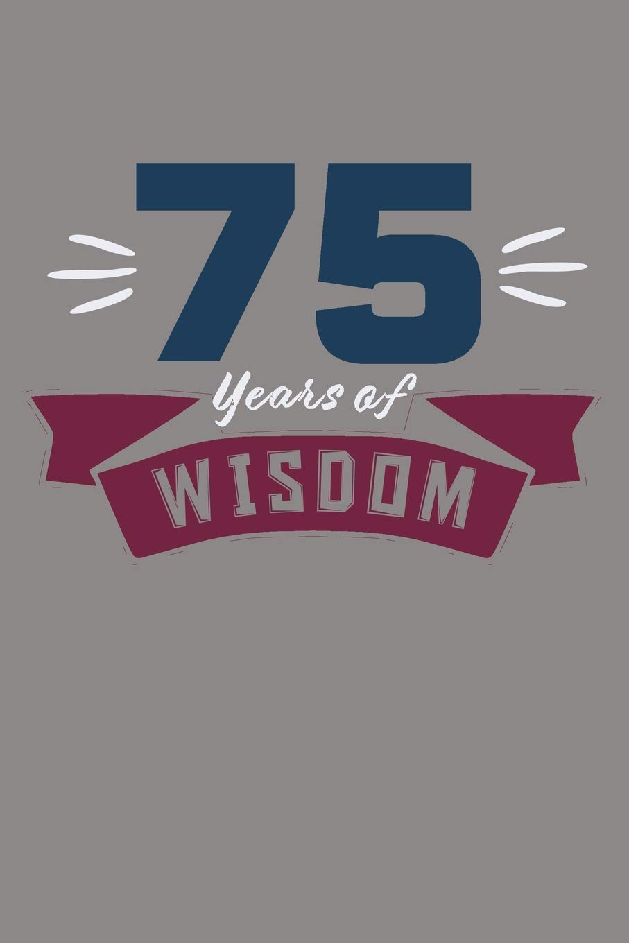 75 Years of Wisdom: A lined Journal Notebook (Birthday Notebooks, Band 25) Essays & Short Stories
