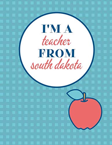 I'm a Teacher From South Dakota and This Is My Notebook: Funny South Dakota Notebook for Teachers Appreciation Education & Training