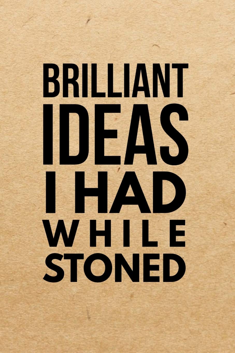 Brilliant Ideas I Had While Stoned: Marijuana Weed Cannabis Stoner Gift - Lined Journal Notebook, Ruled Diary, Writing, Notebook for Men and Women. Medicine