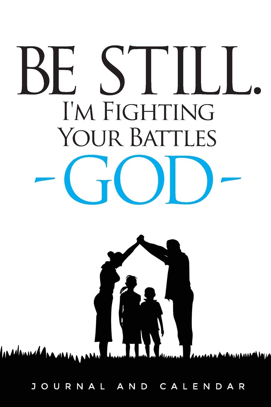 Be Still. I'm Fighting Your Battles -GOD-: Blank Lined Journal With Calendar For Faithful Christians Social Sciences