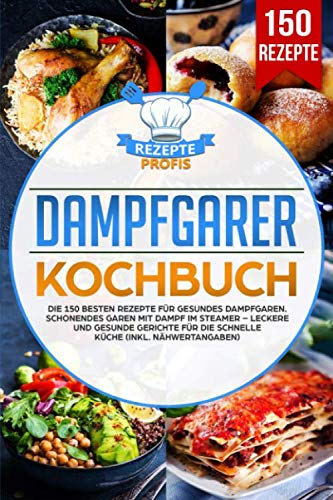 Dampfgarer Kochbuch: Die 150 besten Rezepte für gesundes Dampfgaren. Schonendes Garen mit Dampf im Steamer – Leckere und gesunde Gerichte für die schnelle Küche (inkl. Nähwertangaben) Medicine