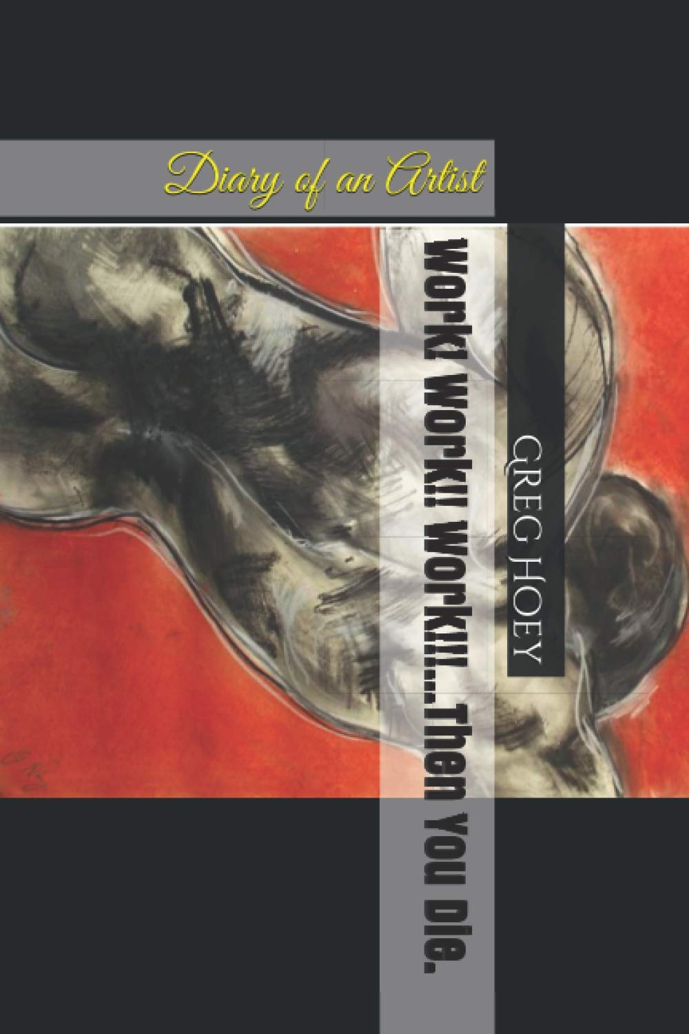 Work! Work!! Work!!!...Then You Die.: Diary of an Artist book