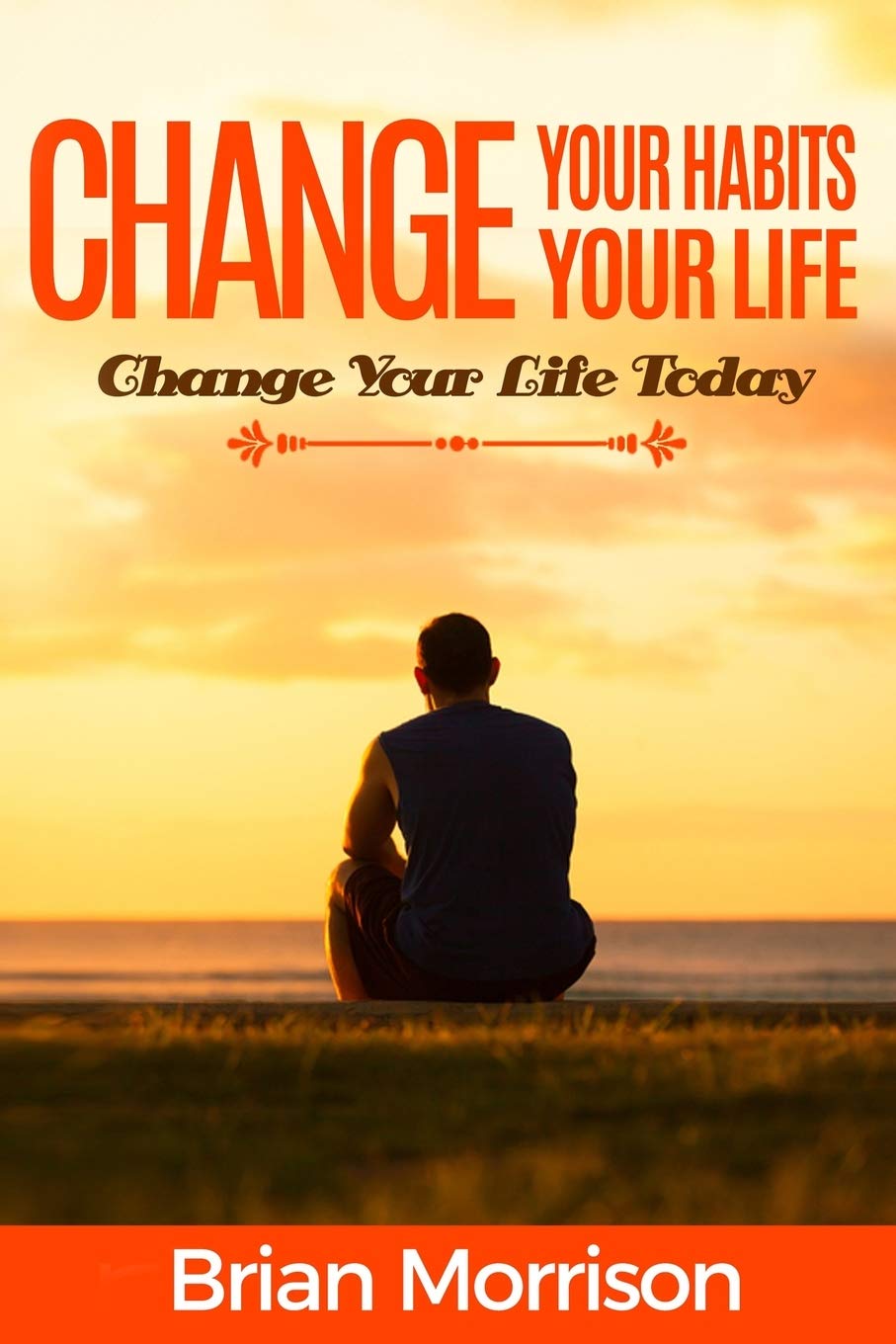 Change your habits, change your life: Change your life now!!! Education & Training