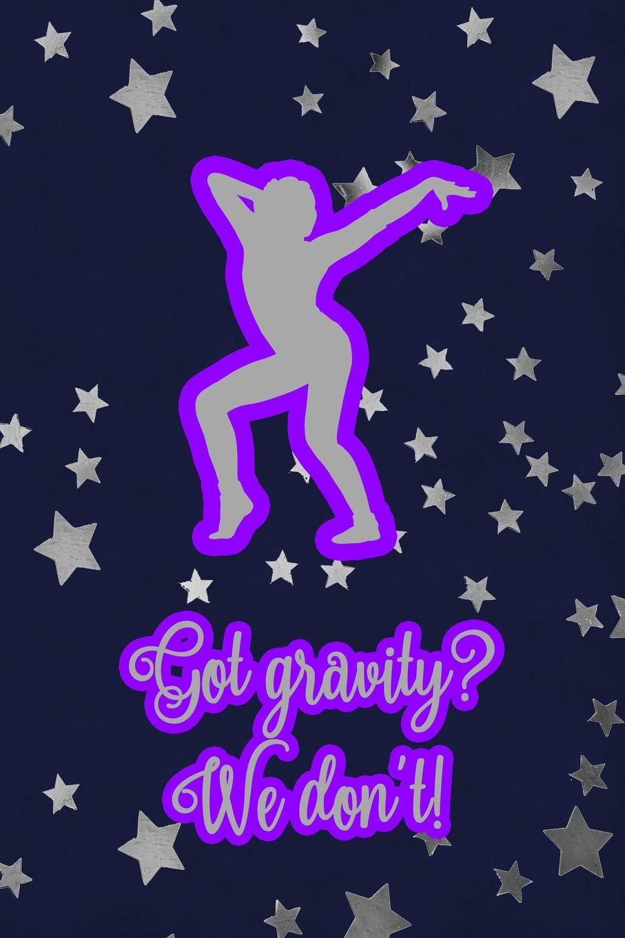 Got gravity We Don't: Gymnastic Journal Notebook for Girl Gymnasts Health, Nutrition & Fitness