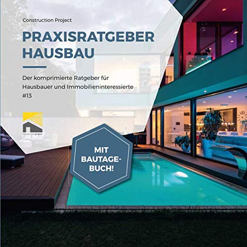 Praxisratgeber Hausbau: Der komprimierte Ratgeber für Hausbauer und Immobilieninteressierte #13, mit Bautagebuch! Hobbies & Crafts